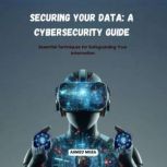 Securing Your Data A Cybersecurity G..., Ahmed Musa