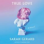True Love A Novel, Sarah Gerard