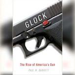Glock The Rise of America's Gun, Paul M. Barrett