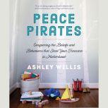 Peace Pirates Conquering the Beliefs and Behaviors that Steal Your Treasure in Motherhood, Ashley Willis