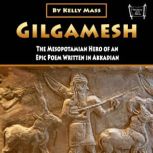 Gilgamesh The Mesopotamian Hero of an Epic Poem Written in Akkadian, Kelly Mass