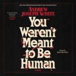 You Werent Meant To Be Human, Andrew Joseph White