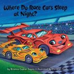 Where Do Race Cars Sleep at Night?, Brianna Caplan Sayres