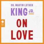 Dr. Martin Luther King Jr. on Love, Martin Luther King