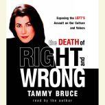 The Death of Right and Wrong Exposing the Left's Assault on Our Culture and Values, Tammy Bruce