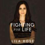 Fighting for Life Becoming a Force for Change in a Wounded World, Lila  Rose