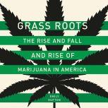Grass Roots The Rise and Fall and Rise of Marijuana in America, Emily Dufton