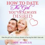 How to Date the Girl Youve Always De..., Joy Marcus