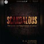 Scandalous The Cross and The Resurrection of Jesus, D. A. Carson