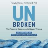 Unbroken The Trauma Response Is Neve..., MaryCatherine McDonald, PhD