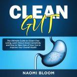 Clean Gut: The Ultimate Guide to Gluten Free Living, Learn About Gluten Sensitivity and How to Take Care of Your Gut to Improve Your Overall Health, Naomi Bloom