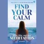 FIND YOUR CALM What, Why and How Med..., SP Singh