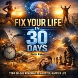FIX YOUR LIFE IN 30 DAYS, Peter Baker