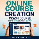 Online Course Creation Crash Course, David Brennan