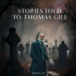 Stories Told To Thomas Gill, Thomas Gill