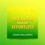 Wealth Made Effortless Today, Caius Holloway