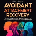 Avoidant Attachment Recovery A Guide..., Andy Gardner