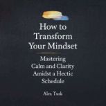 How To Transform Your Mindset, Alex Tusk