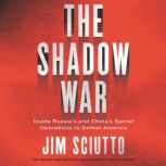 The Shadow War Inside Russia's and China's Secret Operations to Defeat America, Jim Sciutto