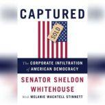 Captured The Corporate Infiltration of American Democracy, Sheldon Whitehouse