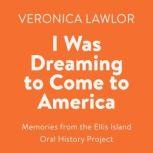 I Was Dreaming to Come to America Memories from the Ellis Island Oral History Project, Veronica Lawlor