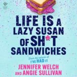 Life Is a Lazy Susan of Sht Sandwich..., Jennifer Welch