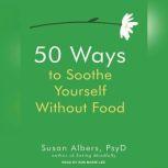 50 Ways to Soothe Yourself Without Food, PsyD Albers