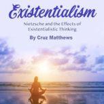 Existentialism Nietzsche and the Effects of Existentialistic Thinking, Cruz Matthews