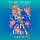 The Dragon and the Sun Lotus, Amelie Wen Zhao