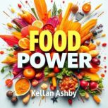 FOOD POWER The Untold Secrets to Upl..., Kellan Ashby