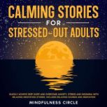 Calming Stories for Stressed Out Adults Quickly Achieve Deep Sleep and Overcome Anxiety, Stress and Insomnia with Relaxing Meditation Stories. Includes Relaxing Sounds and Meditation, Mindfulness Circle