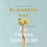 All Things Consoled A daughter's memoir, Elizabeth Hay