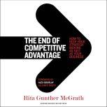 The End of Competitive Advantage How to Keep Your Strategy Moving as Fast as Your Business, Rita Gunther McGrath