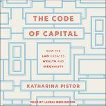 The Code of Capital How the Law Creates Wealth and Inequality, Katharina Pistor