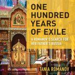 One Hundred Years of Exile A Romanov..., Tania Romanov