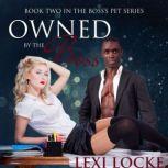 Owned by the Boss Bosss Pet Book 2..., Lexi Locke