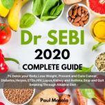 Dr. Sebi 2020 Complete Guide To Detox your Body,Lose Weight, Prevent and Cure Cancer, Diabetes,Herpes,STDs,HIV,Lupus,Kidney and Asthma,Stop and Quit Smoking Through Alkaline Diet, PAUL MASALA