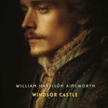 Windsor Castle, Volume 3, William Harrison Ainsworth