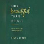 More Beautiful Than Before How Suffering Transforms Us, Steve Leder