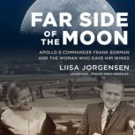 Far Side of the Moon Apollo 8 Commander Frank Borman and the Woman Who Gave Him Wings, Liisa Jorgensen
