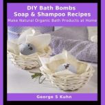 DIY Bath Bombs, Soap  Shampoo Recipe..., George S Kuhn