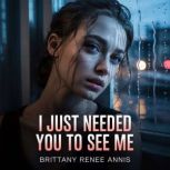 I Just Needed You To See Me, Brittany Renee Annis