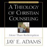A Theology of Christian Counseling More Than Redemption, Jay E. Adams