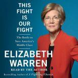 This Fight Is Our Fight The Battle to Save America's Middle Class, Elizabeth Warren