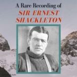 A Rare Recording of Sir Ernest Shackl..., Sir Ernest Shackleton