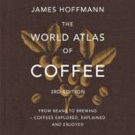The World Atlas of Coffee 3rd edition..., James Hoffmann