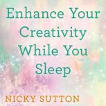 Enhance Your Creativity While You Sle..., Nicky Sutton