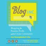Blog, Inc. Blogging for Passion, Profit, and to Create Community, Joy Deangdeelert Cho