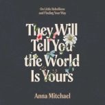They Will Tell You the World Is Yours..., Anna Mitchael