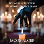 We were a reckless beautiful perfect ..., Jacob Alger